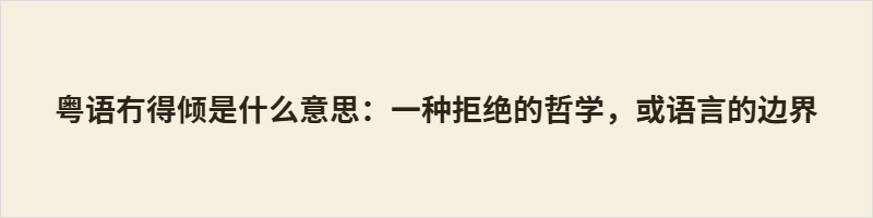 粤语冇得倾是什么意思:一种拒绝的哲学,或语言的边界 “冇得倾”不仅是粤语中“没商量”的决绝拒绝,更蕴含深层文化哲学。它将主观抗拒巧妙客体化,成为高效的边界划定工具;其衍生义“无话可说”则折射出关系状态的诊断。该词体现粤语对“对话”本身的珍视,以及岭南文化中不迷恋解释、以沉默丈量边界的务实智慧,彰显方言词汇如何映照独特的生活哲学。