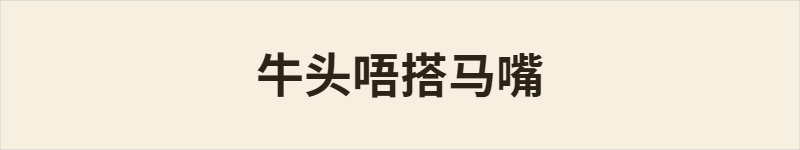 牛头唔搭马嘴粤语什么意思、例句及详细解释